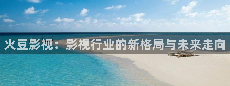 日本高清不卡码网站：火豆影视：影视行业的新格局与未来走向